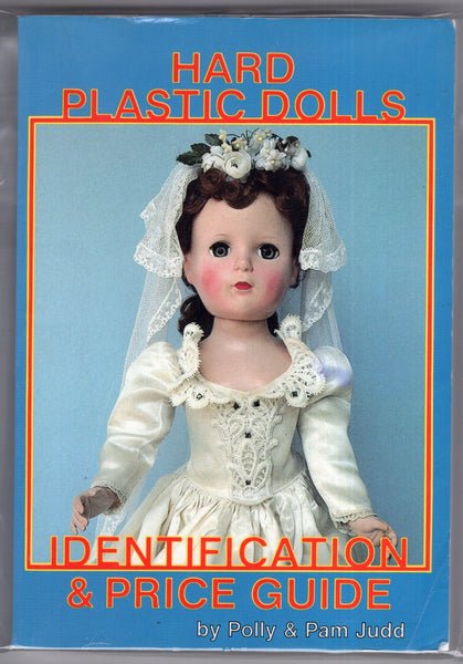 Hard Plastic Dolls: Identification & Price Guide by Polly & Pam Judd